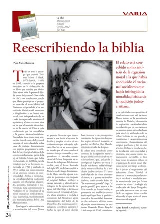 La Llei
                                                                                                                                                                   VARIA
                                                                                           Thomas Mann
                                                                                           L’Accent
                                                                                           Girona, 2012
                                                                                           124 págs.




                                          Reescribiendo la biblia
                                          Por Anna Rossell                                                                                                  El relato está con-
                                                                                                                                                            cebido como antí-


                                          T                                                                                                                 tesis de la regresión
                                                       odo un reto el encar-
                                                       go que asumió Tho-
                                                       mas Mann (Lübeck,                                                                                    moral a la que había
                                                       1875-Zürich, 1955)
                                          en 1942, cuando se le propuso                                                                                     conducido el nacio-
                                          participar en la elaboración de                                                                                   nal-socialismo que
                                          un libro que tendría por título:
                                          Diez relatos sobre la guerra de Hit-                                                                              había infringido la
                                          ler contra la ley moral. Concebida
                                          en 1943, esta novela corta, con la
                                                                                                                                                            moralidad básica de
                                          que Mann participó en el proyec-                                                                                  la tradición judeo-
                                          to, reescribe el texto bíblico del
                                          Pentateuco adaptándolo a las ne-                                                                                  cristiana.
                                          cesidades históricas del momento
                                          y dirigiéndolo a un lector uni-                                                                                   y en calculada contraposición al
                                          versal, con independencia de su                                                                                   ensalzamiento nazi del racismo,
                                          credo, incorporando asimismo al                                                                                   Mann insiste en la ascendencia
                                          agnóstico y al ateo, en unos años                                                                                 mestiza de Moisés y desautoriza
                                          en los que el anuncio nietzschea-                                                                                 la aspiración nacionalsocialista
                                          no de la muerte de Dios se veía                                                                                   recordando que es precisamente
                                          confirmado por las atrocidades                                                                                    un mestizo quien sienta las bases
                                          y la guerra nacional-socialistas.                                                                                 para una Ley unificadora de las
                                                                                 se permite licencias que única-      hace inventar a su protagonista       tribus hebreas en un pueblo y
                                          Entendidas éstas como una arre-        mente le son dadas al escritor de    un sistema de signos con los cua-
                                          metida frontal contra la ley moral                                                                                transformar el caos en armoniosa
                                                                                 ficción y emplea técnicas de ex-     les, según afirma el narrador, se     convivencia. Distanciándose del
                                          mosaica, el autor aborda la ardua      trañamiento que más tarde apli-      pueden escribir los Diez Manda-
                                          tarea de trabajar literariamente                                                                                  utópico pacifismo y fiel en esto
                                                                                 caría Brecht en su teatro épico,     mientos en todas las lenguas.         al relato bíblico, la novela no elu-
                                          con espíritu pragmático la utili-      de modo que el texto resulta al      El relato está concebido como         de la relación entre moralidad y
                                          dad de los principios básicos de la    mismo tiempo conocido y sor-         antítesis de la regresión moral a     violencia, que asume como hu-
                                          convivencia humana a partir de la      prendente: el narrador omnis-        la que había conducido el nacio-      manamente inevitable, si bien
                                          ley de Moisés. Mann, que había         ciente de Mann desprovee su re-      nalsocialismo, que, aplicando la      hace recaer los asuntos bélicos en
                                          profundizado en la Biblia para la      lato de lo milagroso difícilmente    consigna de la pureza de raza y la    el personaje del joven Josué, libe-
                                          tetralogía José y sus hermanos, co-    creíble para el lector ilustrado     ley del más fuerte, había infringi-   rando así de este rasgo a Moisés.
                                          menzada en 1926 y acabada en
#12 periódicodelibros LECTURAS CRÍTICAS




                                                                                 del siglo XX: no le hace recibir a   do la moralidad básica de la tra-
                                          1943, utiliza sus conocimientos                                                                                   En el juicio al negacionista del
                                                                                 Moisés su decálogo directamen-       dición judeo-cristiana. El texto
                                          en un soberano ejercicio de inter-                                                                                holocausto Ernst Zündel, al
                                                                                 te de Dios, cambia alguna rela-      está salpicado de claras alusiones
                                          textualidad –bíblica y nietzschea-                                                                                anunciar la sentencia condenato-
                                                                                 ción de parentesco con respecto      al terror y a la guerra nacionalso-
                                          na–, en el que elabora su discurso                                                                                ria, el juez leyó la maldición arri-
                                                                                 al original bíblico, atribuye a      cialistas, como cuando habla de
                                          jugando con el original, añadien-                                                                                 ba mencionada, con que Mann
                                                                                 causas naturales y climáticas los    “la marronosa gentada” (esp. “el
                                          do, quitando, matizando o tras-                                                                                   termina su relato. Un elogio a la
                                                                                 milagros de la separación de las     pardo gentío”) para evocar a las
                                          poniendo, para -contrariamente a                                                                                  traducción de Josep Murgades,
                                                                                 aguas del Mar Rojo y del maná,       SS o cuando, en la conclusión, se
                                          Nietzsche en su Genealogía de la                                                                                  que sabe encontrar –no es tarea
                                                                                 ironiza con el personaje de Moi-     pronuncia una maldición contra
                                          moral- marcar un norte de mora-                                                                                   fácil- un registro léxico catalán
                                                                                 sés, añade anécdotas o traslada al   todo aquél que lleve al pueblo a
                                          lidad ecuménica, reconstruyendo                                                                                   adecuado al que acuña el autor
                                                                                 contenido del Pentateuco algún       conculcar la moralidad humana,
                                          a su manera la génesis de los Diez                                                                                alemán en el original.
                                                                                 mandamiento del Libro de los         en clara referencia a Hitler, como
                                          Mandamientos.                          Proverbios. A la intención univer-   el propio autor reconoce en una
                                              Para lograr la universalización    salizadora contribuye también el     carta a Alexander Moritz Frey del     Anna Rosell es profesora y escrito-
                                          y actualización del texto, Mann        hecho de que el autor alemán         14 de mayo de 1945. Asimismo,         ra española.

24
 