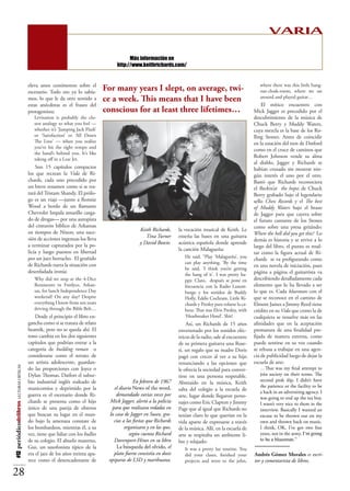 VARIA
                                                                                             Más información en
                                                                                       http://www.keithrichards.com/


                                          eleva unos centímetros sobre el                                                                                           where there was this little hang-
                                          escenario. Todo eso ya lo sabía-
                                                                                  For many years I slept, on average, twi-                                          out-cloak-room, where we sat
                                          mos, lo que le da otro sentido a        ce a week. This means that I have been                                            around and played guitar…
                                          estas anécdotas es el fraseo del                                                                                           El mítico encuentro con
                                          protagonista:                           conscious for at least three lifetimes…                                        Mick Jagger es precedido por el
                                             Levitation is probably the clo-                                                                                     descubrimiento de la música de
                                             sest analogy to what you feel —                                                                                     Chuck Berry y Muddy Waters,
                                             whether it’s ‘Jumping Jack Flash’                                                                                   cuya mezcla es la base de los Ro-
                                             or ‘Satisfaction’ or ‘All Down                                                                                      lling Stones. Antes de coincidir
                                             The Line’ — when you realize                                                                                        en la estación del tren de Datford
                                             you’ve hit the right tempo and
                                                                                                                                                                 como en el cruce de caminos que
                                             the band’s behind you. It’s like
                                                                                                                                                                 Robert Johnson vende su alma
                                             taking off in a Lear Jet.  
                                                                                                                                                                 al diablo, Jagger y Richards se
                                              Son 15 capítulos compactos                                                                                         habían cruzado sin mostrar nin-
                                          los que recrean la Vida de Ri-                                                                                         gún interés el uno por el otro.
                                          chards, cada uno precedido por                                                                                         Bastó que Richards reconociera
                                          un breve resumen como si se tra-                                                                                       el Rockin’at the hopes de Chuck
                                          tará del Tristam Shandy. El prólo-                                                                                     Berry grabado bajo el legendario
                                          go es un viaje —junto a Ronnie                                                                                         sello Chess Records y el The best
                                          Wood a bordo de un flamante                                                                                            of Muddy Waters bajo el brazo
                                          Chevrolet Impala amarillo carga-                                                                                       de Jagger para que cayera sobre
                                          do de drogas— por una autopista                                                                                        el futuro cantante de los Stones
                                          del cinturón bíblico de Arkansas                                                                                       como sobre una presa gritándo:
                                          en tiempos de Nixon; una suce-                           Keith Richards,     la vocación musical de Keith. Le
                                                                                                                                                                 Where the hell did you get this? Lo
                                          sión de acciones ingenuas los lleva                         Tina Turner      enseña las bases en una guitarra
                                                                                                                                                                 demás es historia y se revive a lo
                                          a terminar capturados por la po-                         y David Bowie.      acústica española donde aprende
                                                                                                                                                                 largo del libro, el punto es resal-
                                          licía y luego puestos en libertad                                            la canción Malagueña:
                                                                                                                                                                 tar como la figura actual de Ri-
                                          por un juez borracho. El gruñido                                                He said, “Play ‘Malagueña’, you
                                                                                                                                                                 chards se va prefigurando como
                                          de Richards narra la situación con                                              can play anything. ‘By the time
                                                                                                                                                                 en una novela de iniciación, pues
                                                                                                                          he said, ‘I think you’re getting
                                          desenfadada ironía:                                                                                                    página a página el guitarrista va
                                                                                                                          the hang of it’. I was pretty ha-
                                             Why did we stop at the 4-Dice                                                ppy. Claro, después se pone en         describiendo detalladamente cada
                                             Restaurant in Fordyce, Arkan-                                                frecuencia con la Radio Luxem-         elemento que lo ha llevado a ser
                                             sas, for lunch Independence Day                                              burgo y los sonidos de Buddy           lo que es. Cada bluesman con el
                                             weekend? On any day? Despite                                                 Holly, Eddie Cochram, Little Ri-       que se reconoce en el camino de
                                             everything I knew from ten years                                             chards y Presley para volarse la ca-   Elmore James a Jimmy Reed tiene
                                             driving through the Bible Belt…                                              beza: That was Elvis Presley, with     crédito en su Vida que como la de
                                              Desde el principio el libro en-                                             ‘Hearbreaker Hotel’. Shit!             cualquiera se resuelve más en las
                                          gancha como si se tratara de relato                                              Así, un Richards de 15 años           afinidades que en la aceptación
                                          beatnik, pero no se queda ahí. El                                            envenenado por los sonidos eléc-          prematura de una finalidad pre-
                                          tono cambia en los dos siguientes                                            tricos de la radio, sale al encuentro     fijada de manera externa, como
                                          capítulos que podrían entrar a la                                            de su primera guitarra una Rose-          puede sentirse en su voz cuando
                                          categoría de building roman o                                                ti, un regalo que su madre Doris          se rehusa a trabajar en una agen-
                                          considerarse como el retrato de                                              pagó con creces al ver a su hijo          cia de publicidad luego de dejar la
                                          un artista adolescente, guardan-                                             renunciando a las opciones que            escuela de arte:
#12 periódicodelibros LECTURAS CRÍTICAS




                                          do las proporciones con Joyce o                                              le ofrecía la sociedad para conver-          …That was my final attempt to
                                          Dylan Thomas. Datfort el subur-                                              tirse en una persona respetable.             join society on their terms. The
                                          bio industrial inglés rodeado de                      En febrero de 1967                                                  second pink slip. I didn’t have
                                                                                                                       Abstraído en la música, Keith
                                          manicomios y deprimido por la              el diario News of the word,                                                    the patience or the facility to be
                                                                                                                       salta del colegio a la escuela de            a hack in an adversiting agency. I
                                          guerra es el escenario donde Ri-            demandado varias veces por       arte, lugar donde llegaron perso-            was going to end up the tea boy.
                                          chards se presenta como el hijo          Mick Jagger, alertó a la policía    najes como Eric Clapton y Jimmy              I wasn’t very nice to them in the
                                          único de una pareja de obreros            para que realizara redadas en      Page que al igual que Richards no            interview. Basically I wanted an
                                          que buscan su lugar en el mun-           la casa de Jagger en Susex, gra-    tenían claro lo que querían en la            excuse to be thrown out on my
                                          do bajo la amenaza constate de             cias a las fiestas que Richards   vida aparte de expresarse a través           own and thrown back on music.
                                          los bombardeos, mientras él, a su                organizara y en las que,    de la música. Allí, en la escuela de         I think, OK, I’ve got two free
                                          vez, tiene que lidiar con los bullies               según cuenta Richard     arte se respiraba un ambiente li-            years, not in the army. I’m going
                                          de su colegio. El abuelo materno,          Davenport-Hines en su libro       bre y relajado:                              to be a bluesman.”
                                          Gus, un saxofonista típico de la             La búsqueda del olvido, el         It was a pretty lax routine. You
                                          era el jazz de los años treinta apa-       plato fuerte consistía en dosis      did your clases, finished your         Andrés Gómez Morales es escri-
                                          rece como el desencadenante de           opiparas de LSD y marihuana.           projects and went to the john,         tor y comentarista de libros.

28
 