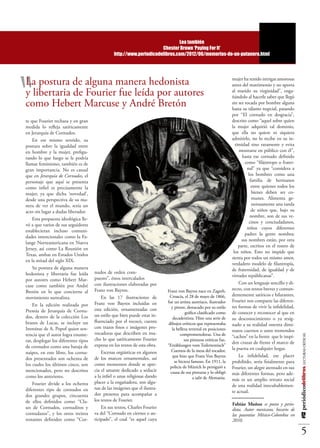 Lea también
                                                                       Chester Brown ‘Paying For It’
                                                 http://www.periodicodelibros.com/2012/06/memorias-de-un-putanero.html




“
La postura de alguna manera hedonista                                                                               mujer ha tenido intrigas amorosas
                                                                                                                    antes del matrimonio y no aporta
y libertaria de Fourier fue leída por autores                                                                       al marido su virginidad”, enga-
                                                                                                                    ñándolo al hacerle saber que llegó
como Hebert Marcuse y André Bretón                                                                                  sin ser tocada por hombre alguna
                                                                                                                    hasta su tálamo nupcial, pasando
                                                                                                                    por “El cornudo en desgracia”,
te que Fourier rechaza y en gran                                                                                    descrito como “aquel sobre quien
medida lo refleja satíricamente                                                                                     la mujer adquirió tal dominio,
en Jerarquía de Cornudos.                                                                                           que ella no quiere ni siquiera
    En ese mismo sentido, su                                                                                        admitirlo, no lo recibe en su in-
postura sobre la igualdad entre                                                                                       timidad sino raramente y evita
en hombre y la mujer, prefigu-                                                                                          mostrarse en público con él”,
rando lo que luego se le podría                                                                                           hasta ese cornudo definido
llamar feminismo, también es de                                                                                             como “filántropo o frater-
gran importancia. No es casual                                                                                               nal” ya que “considera a
que en Jerarquía de Cornudos, el                                                                                              los hombres como una
personaje que aquí se presenta                                                                                                 familia de hermanos
como infiel es precisamente la                                                                                                  entre quienes todos los
mujer, ya que dicha ‘novedad’,                                                                                                  bienes deben ser co-
desde una perspectiva de su ma-                                                                                                 munes. Alimenta ge-
nera de ver el mundo, sería un                                                                                                  nerosamente una tanda
acto sin lugar a dudas liberador.                                                                                               de niños que, bajo su
                                                                                                                               nombre, son de sus ve-
    Esta propuesta ideológica lle-
                                                                                                                              cinos y conciudadanos,
vó a que varios de sus seguidores
                                                                                                                             niños cuyos diferentes
establecieran incluso comuni-
                                                                                                                            padres la gente nombra;
dades intencionales como la Fa-
                                                                                                                          sus nombres están, por otra
lange Norteamericana en Nueva
                                                                                                                        parte, escritos en el rostro de
Jersey, así como La Reunión en
                                                                                                                     los niños. Esto no impide que
Texas, ambas en Estados Unidos
                                                                                                                    sienta por todos un mismo amor,
en la mitad del siglo XIX.
                                                                                                                    verdadero modelo de filantropía,
    Su postura de alguna manera                                                                                     de fraternidad, de igualdad y de
hedonista y libertaria fue leída      nudos de orden com-
                                                                                                                    virtudes repúblicanas”.
por autores como Hebert Mar-          puesto”, éstos intercalados
                                      con ilustraciones elaboradas por                                                  Con un lenguaje sencillo y di-
cuse como también por André
                                      Franz von Bayros.                     Franz von Bayros nace en Zagreb,        recto, con textos breves y contun-
Bretón en lo que concierne al
                                                                             Croacia, el 28 de mayo de 1866,        dentemente satíricos e hilarantes,
movimiento surrealista.                   En las 17 ilustraciones de
                                                                            fue un artista austriaco, ilustrador    Fourier nos comparte las diferen-
    En la edición realizada por       Franz von Bayros incluidas en
                                                                              y pintor, destacado por su estilo     tes formas de vivir la infidelidad,
Premia de Jerarquía de Cornu-         esta edición, ornamentadas con
                                                                                        gráfico clasificado como    de conocer y reconocer al que en
dos, dentro de la colección Los       un estilo que bien puede estar in-
                                                                               decadentista. Hizo una serie de      su desconocimiento o ya resig-
brazos de Lucas, se incluye un        fluenciado por el rococó, cuenta       dibujos eróticos que representaba      nado a su realidad ostenta dimi-
Introitus de A. Popof quien sen-      con trazos finos e imágenes pro-         la belleza terrenal en posiciones    nutos cuernos o unos tremendos
tencia que el autor logra enume-      vocadoras que describen en mu-                 comprometedoras. Una de
                                                                                                                                                          #12 periódicodelibros LECTURAS CRÍTICAS




                                                                                                                    “cachos” en la frente que le impi-
rar, desplegar los diferentes tipos   cho lo que satíricamente Fourier                 sus pinturas eróticas fue,
                                                                                                                    den cruzar de frente el marco de
de cornudos como una baraja de        expresa en los textos de esta obra.   “Erzählungen vom Toilettentisch”
                                                                              Cuentos de la mesa del tocador,       la puerta en cualquier hogar.
naipes, en este libro, los cornu-         Escenas orgiásticas en algunos
                                                                               que hizo que Franz Von Bayros            La infidelidad, ese placer
dos presentados son ochenta de        de los marcos ornamentales, así
                                                                                 se hiciera famoso. En 1911, la     prohibido, sería finalmente para
los cuales los últimos cinco, son     como momentos donde se apre-
                                                                              policía de Múnich lo persiguió a      Fourier, un alegre atentado en sus
mencionados, pero no descritos        cia el amante dedicado a seducir        causa de sus pinturas y lo obligó     más diferentes formas, pero ade-
como los anteriores.                  a la infiel o unas religiosas dando                    a salir de Alemania.   más es un amplio retrato social
    Fourier divide a los ochenta      placer a la engañadora, son algu-
                                                                                                                    de una realidad inocultablemen-
diferentes tipo de cornudos en        nas de las imágenes que el ilustra-
                                                                                                                    te actual.
dos grandes grupos, cincuenta         dor presenta para acompañar a
de ellos definidos como “Cla-         los textos de Fourier.
                                                                                                                    Fabián Muñoz es poeta y perio-
ses de Cornudos, cornuditos y             En sus textos, Charles Fourier                                            dista. Autor mexicano, becario de
cornudazos”, y los otros treinta      va del “Cornudo en ciernes o an-                                              las pasantías México-Colombia en
restantes definidos como “Cor-        ticipado”, el cual “es aquel cuya                                             2010.

                                                                                                                                                               5
 