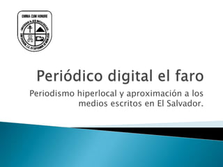 Periodismo hiperlocal y aproximación a los
medios escritos en El Salvador.
 