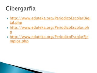 http://www.eduteka.org/PeriodicoEscolarDigital.phphttp://www.eduteka.org/PeriodicoEscolar.phphttp://www.eduteka.org/PeriodicoEscolarEjemplos.phpCibergarfia