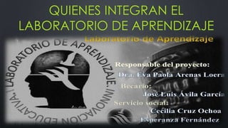 QUIENES INTEGRAN EL
LABORATORIO DE APRENDIZAJE

 