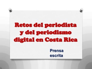 Retos del periodista y del periodismo digital en Costa Rica Prensa escrita 