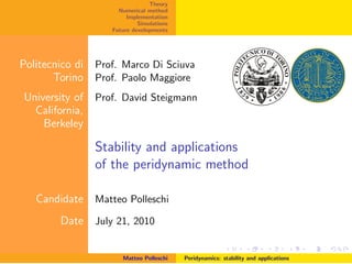 Theory
                      Numerical method
                         Implementation
                             Simulations
                    Future developments




Politecnico di   Prof. Marco Di Sciuva
       Torino    Prof. Paolo Maggiore
University of    Prof. David Steigmann
  California,
    Berkeley

                 Stability and applications
                 of the peridynamic method

   Candidate     Matteo Polleschi

        Date     July 21, 2010


                       Matteo Polleschi    Peridynamics: stability and applications
 