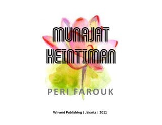 MUNAJAT
KEINTIMAN
P E R I   FA R O U K
 Whynot Publishing | Jakarta | 2011
 