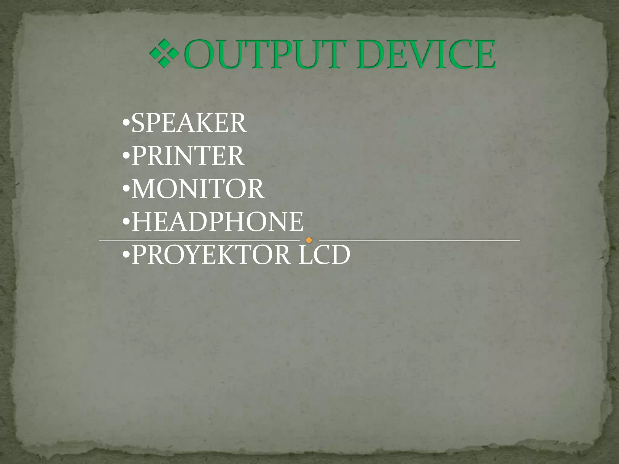 •SPEAKER
•PRINTER
•MONITOR
•HEADPHONE
•PROYEKTOR LCD
 