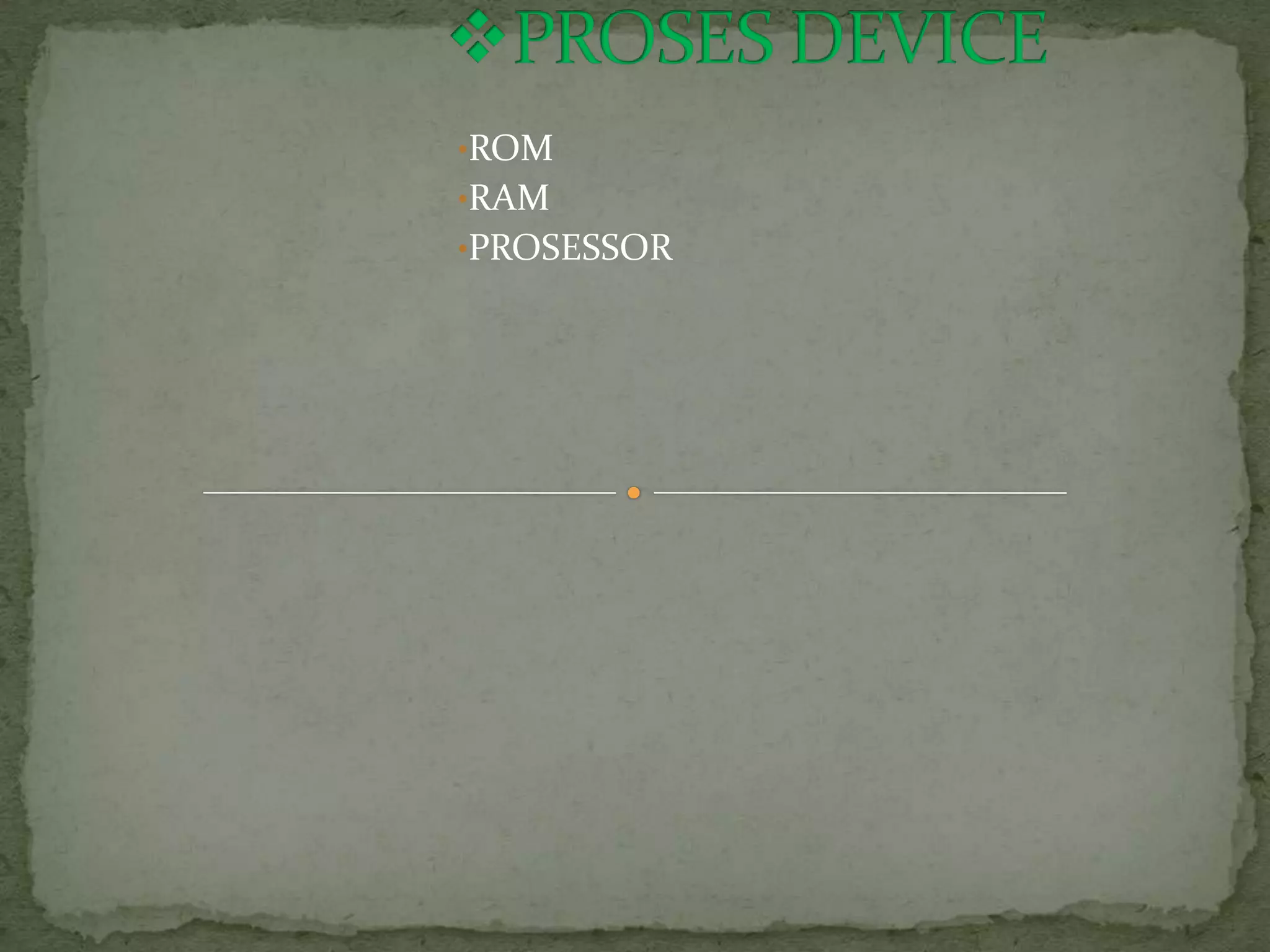 •ROM
•RAM
•PROSESSOR
 