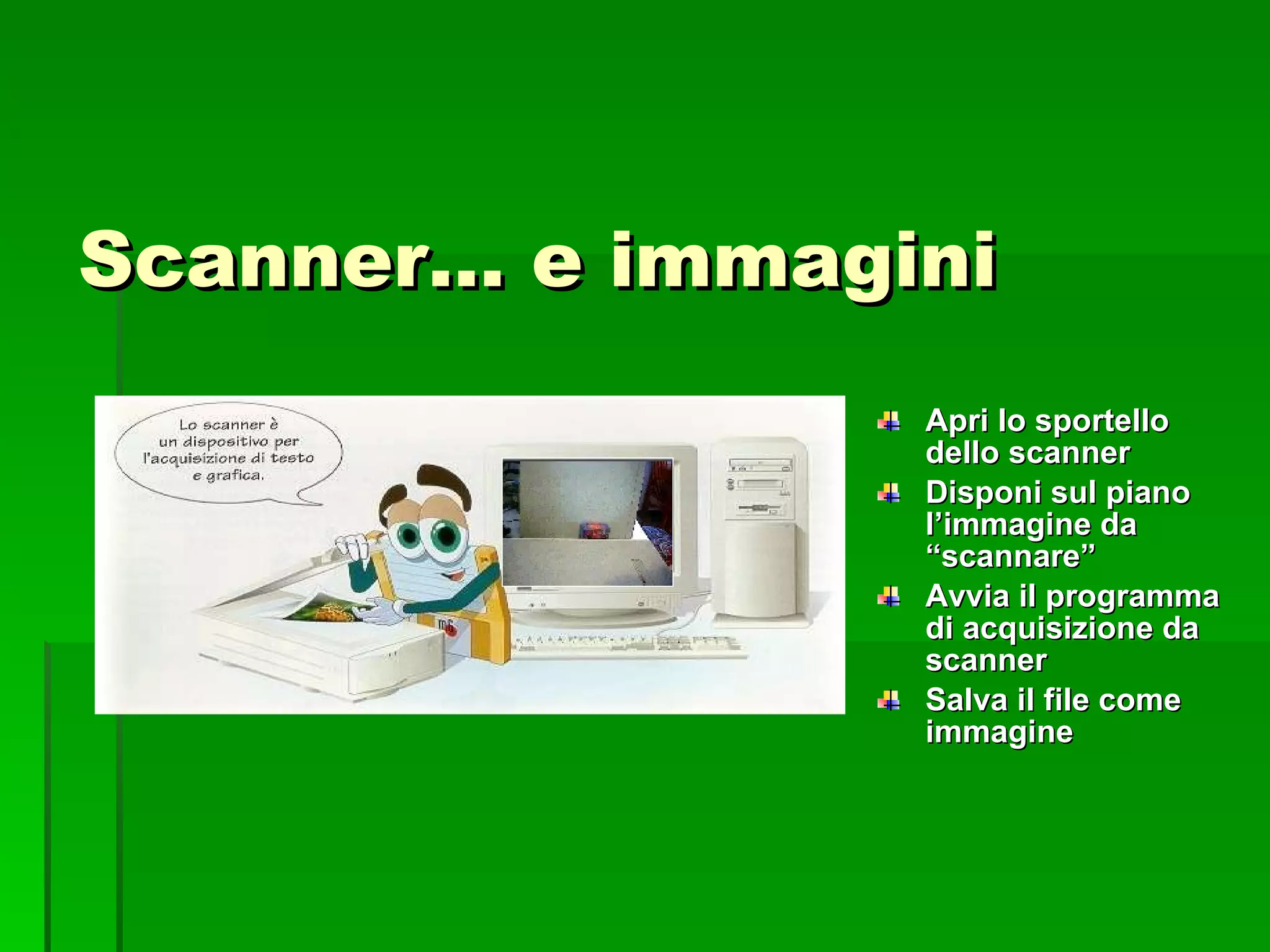 Scanner… e immagini Apri lo sportello dello scanner Disponi sul piano l’immagine da “scannare” Avvia il programma di acquisizione da scanner Salva il file come immagine 