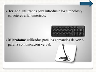 Teclado: utilizados para introducir los símbolos y
caracteres alfanuméricos.
Micrófono: utilizados para los comandos de voz o
para la comunicación verbal.
 