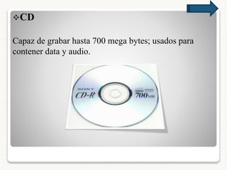 CD
Capaz de grabar hasta 700 mega bytes; usados para
contener data y audio.
 