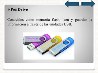 PenDrive
Conocidos como memoria flash, leen y guardan la
información a través de las unidades USB.
 
