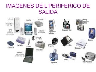 IMAGENES DE L PERIFERICO DE
          SALIDA
 