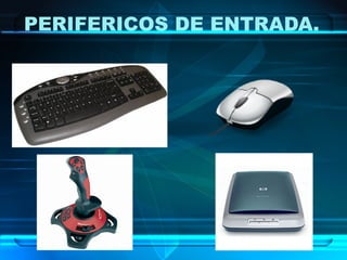 PERIFERICOS DE ENTRADA.
 