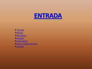  Teclado
Mouse
Micrófono
Scanner
Lápiz óptico
Lector código de barra
Joystick
 