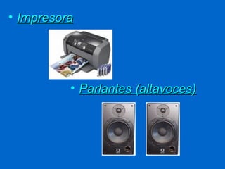• Impresora




          • Parlantes (altavoces)
 