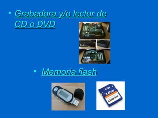• Grabadora y/o lector de
  CD o DVD




      • Memoria flash
 