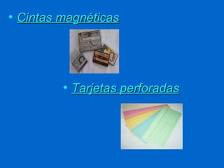 • Cintas magnéticas




         • Tarjetas perforadas
 