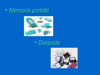 • Memoria portátil




           • Disquete
 