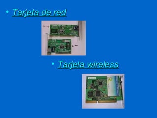 • Tarjeta de red




            • Tarjeta wireless
 