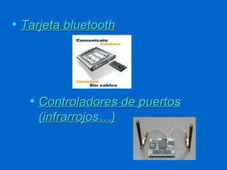 • Tarjeta bluetooth




   • Controladores de puertos
     (infrarrojos…)
 