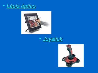 • Lápiz óptico




                 • Joystick
 