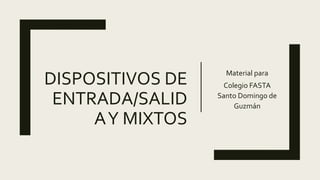 DISPOSITIVOS DE
ENTRADA/SALID
AY MIXTOS
Material para
Colegio FASTA
Santo Domingo de
Guzmán
 