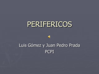 PERIFERICOS Luis Gómez y Juan Pedro Prada PCPI 