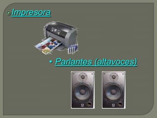Impresora




         • Parlantes (altavoces)
 