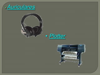 Auriculares




               • Plotter
 