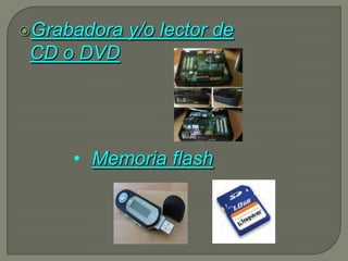 Grabadora   y/o lector de
 CD o DVD




     • Memoria flash
 