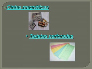 Cintas   magnéticas




           • Tarjetas perforadas
 