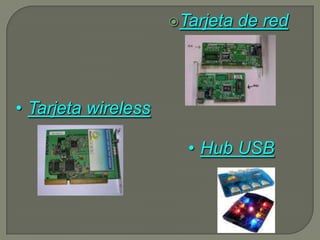 Tarjeta   de red



• Tarjeta wireless

                       • Hub USB
 