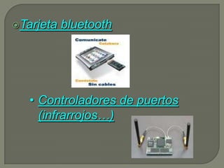 Tarjeta   bluetooth




   • Controladores de puertos
     (infrarrojos…)
 