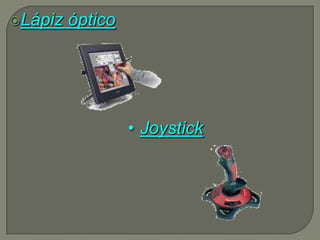 Lápiz   óptico




                  • Joystick
 