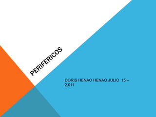perifericos DORIS HENAO HENAO JULIO  15 – 2.011 