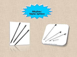 Stylus/
lápiz óptico
 