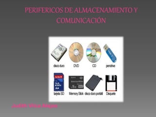 PERIFERICOS DE ALMACENAMIENTO Y
COMUNICACIÓN
Judith Vilca Alejos
 