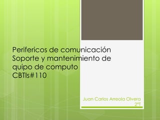 Perifericos de comunicación
Soporte y mantenimiento de
quipo de computo
CBTIs#110
Juan Carlos Arreola Olvera
2°T
 