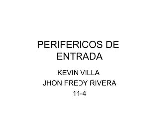 PERIFERICOS DE  ENTRADA KEVIN VILLA  JHON FREDY RIVERA 11-4 