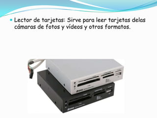 Lector de tarjetas: Sirve para leer tarjetas delas cámaras de fotos y vídeos y otros formatos.