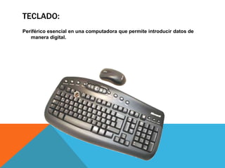 TECLADO:
Periférico esencial en una computadora que permite introducir datos de
   manera digital.
 