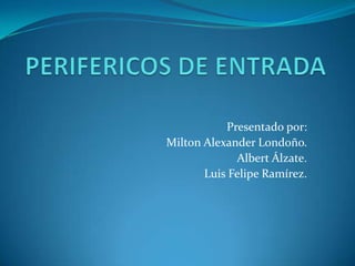 Presentado por:
Milton Alexander Londoño.
Albert Álzate.
Luis Felipe Ramírez.
 