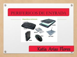 PERIFERICOS DE ENTRADA
Katia Arias Flores
 