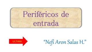 Periféricos de
entrada
“Nefi Aron Salas H.”ULTIMA
 