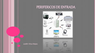PERIFERICOS DE ENTRADA
Judith Vilca Alejos
 