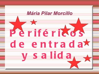 Mária Pilar Morcillo Periféricos de entrada y salida 