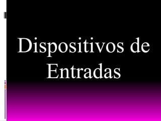 Dispositivos de
Entradas
 