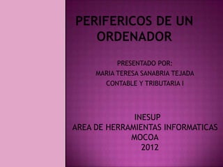 PRESENTADO POR:
     MARIA TERESA SANABRIA TEJADA
       CONTABLE Y TRIBUTARIA I




              INESUP
AREA DE HERRAMIENTAS INFORMATICAS
             MOCOA
                2012
 