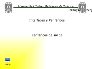 DACB ,[object Object],[object Object],Universidad Juárez Autónoma de Tabasco Interfaces y Periféricos 