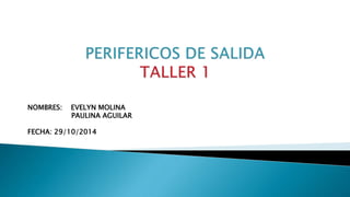 NOMBRES: EVELYN MOLINA 
PAULINA AGUILAR 
FECHA: 29/10/2014 
 